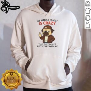 Funny pug hoodie with 'My Whole Family Is Crazy' text, perfect for dog lovers and humor enthusiasts.