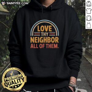 Hot Love Thy Neighbor All Of Them Hoodie featuring vibrant colors and a bold design promoting community love and unity.