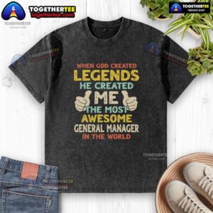Retro washed t-shirt featuring 'When God Created Legends He Created Me' slogan, perfect for the most awesome General Manager.