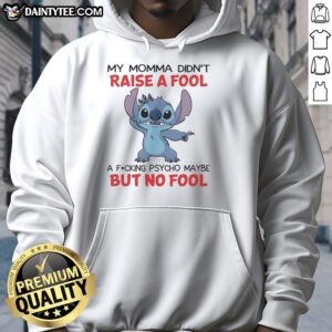 Alt Text: Funny Stitch hoodie with My Momma Didn't Raise A Fool, A F*ing Psycho Maybe, But No Fool text design.