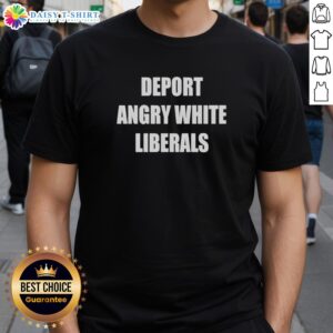 Nice Deport Angry White Liberals T-Shirt featuring bold text design for political humor and statement apparel.