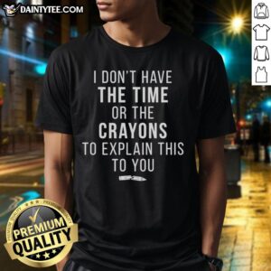 Funny I Dont Have The Time Or The Crayons To Explain This To You T-Shirt design with humorous text on a colorful background.