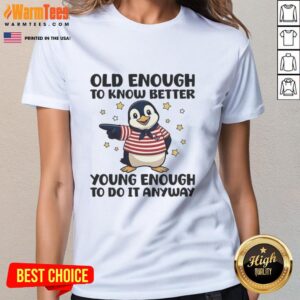 Cute penguin graphic on a ladies tee with the quote 'Old enough to know better, young enough to do it anyway'.