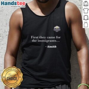 Awesome Smith First They Came For The Immigrants tank top featuring bold graphic design promoting immigration rights.