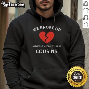 Nice We Broke Up But He Said We Could Still Be Cousins hoodie in trendy design, perfect for casual wear and humor.