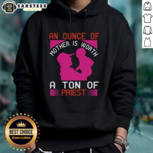 Awesome hoodie featuring 'An Ounce of Mother is Worth a Ton of Priest' design for stylish and meaningful fashion.