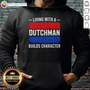 Hot Living With A Dutchman Builds Character hoodie in stylish design, perfect for casual wear and comfort.