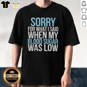 Alt Text: Official Sorry For What I Said When My Blood Sugar Was Low T-Shirt featuring a humorous diabetes-themed design.