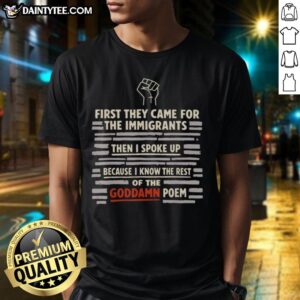 Alt Text: Good First They Came For The Immigrants T-Shirt featuring the full poem message promoting awareness and solidarity.