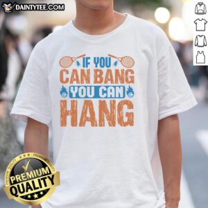 Alt Text: Funny Tennis If You Can Bang, You Can Hang T-Shirt featuring a humorous tennis graphic and bold text.