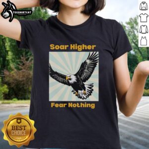 Good Eagle Soar Higher Fear Nothing Ladies Tee featuring a bold eagle graphic on a stylish women's t-shirt.