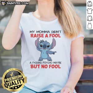 Funny Stitch tee with 'My Momma Didn't Raise A Fool' quote, perfect for ladies who embrace humor and a touch of psycho.