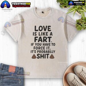 Funny 'Love Is Like A Fart' washed t-shirt with humor about love and relationships, perfect for casual wear.