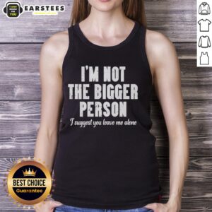 Good I'm Not The Bigger Person Tank Top: Trendy graphic tee with bold text, perfect for expressing individuality.