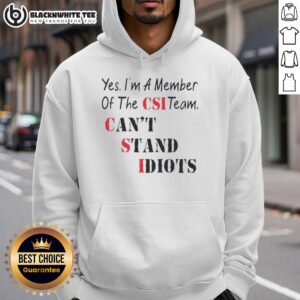Nice Yes I'm A Member Of The CSI Team Can't Stand Idiots Quote Hoodie showcasing a stylish design for crime show fans.