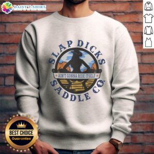 Premium Ain't Gonna Ride Itself Slap Dicks Saddle Co logo sweatshirt featuring a bold design and high-quality fabric.
