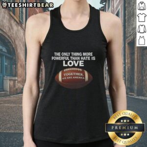 Nice tank top with 'The Only Thing More Powerful Than Hate Is Love' slogan, symbolizing unity and positivity in America.