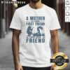 Alt Text: Awesome A Mother Is Your First Friend Your Best Friend T-Shirt design featuring a heartwarming quote on a stylish tee.