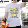 Awesome 'Don't Worry We Will All Die Eventually' T-Shirt featuring a bold graphic design for humor and casual wear.