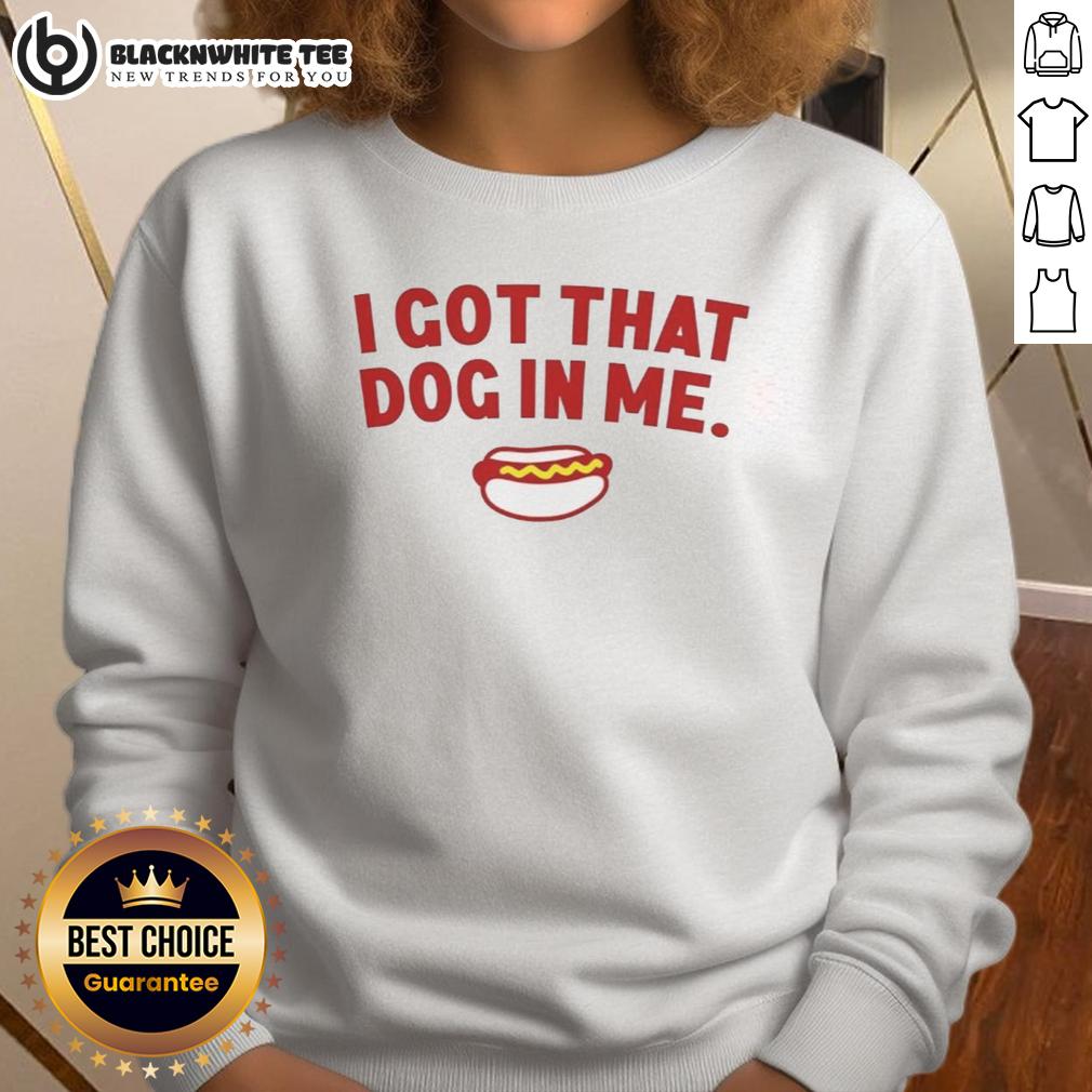 Awesome I Got That Dog In Me Hot Dog Sweatshirt Awesome I Got That Dog In Me hot dog sweatshirt featuring a fun graphic, perfect for dog lovers and casual wear.