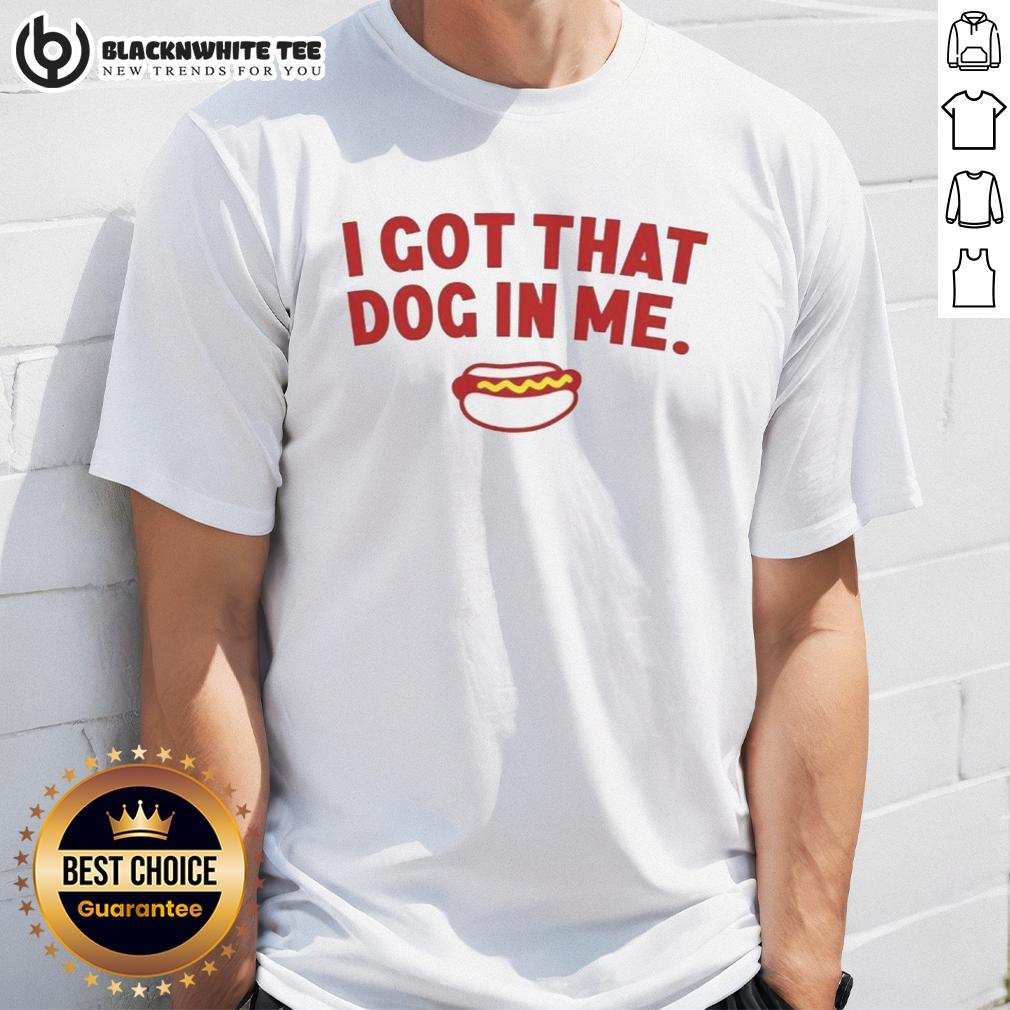 Awesome I Got That Dog In Me Hot Dog T Shirt Awesome I Got That Dog In Me Hot Dog T-Shirt featuring a playful hot dog graphic, perfect for dog lovers and food enthusiasts.