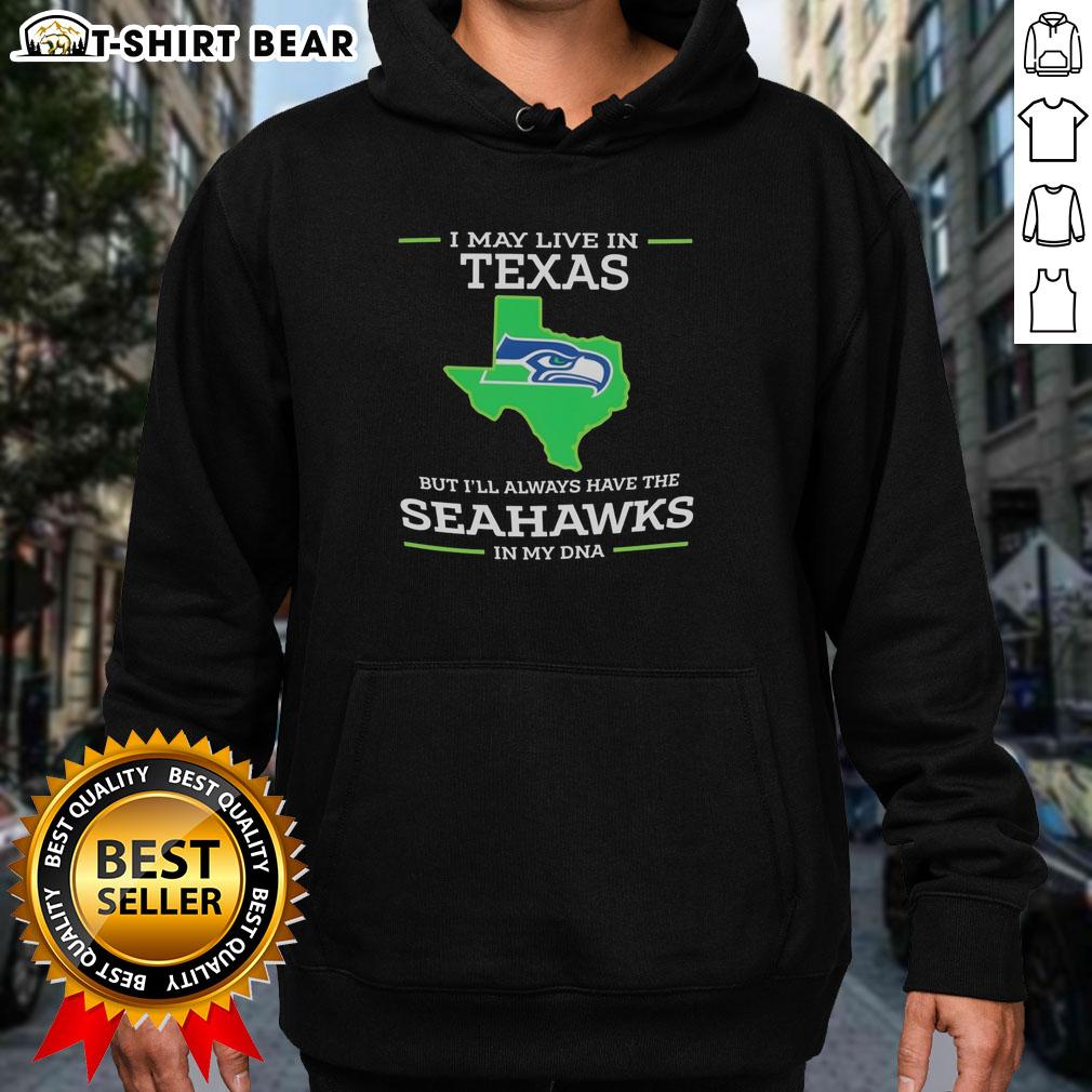 Awesome I May Live In Texas But I'll Always Have The Seattle Seahawks In My Dna Hoodie