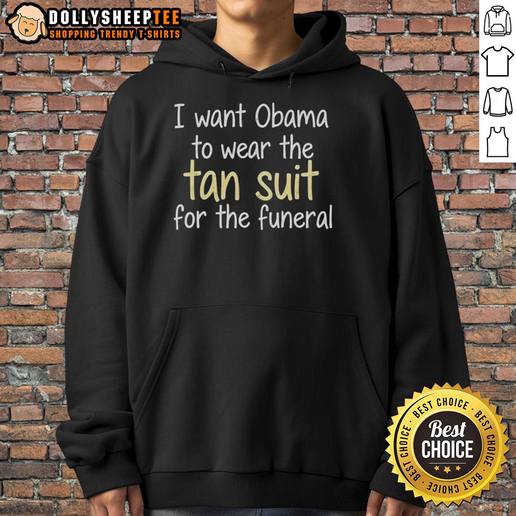Awesome I Want Obama To Wear The Tan Suit For The Funeral Hoodie Hoodie design featuring 'I Want Obama To Wear The Tan Suit For The Funeral' text, perfect for political humor.