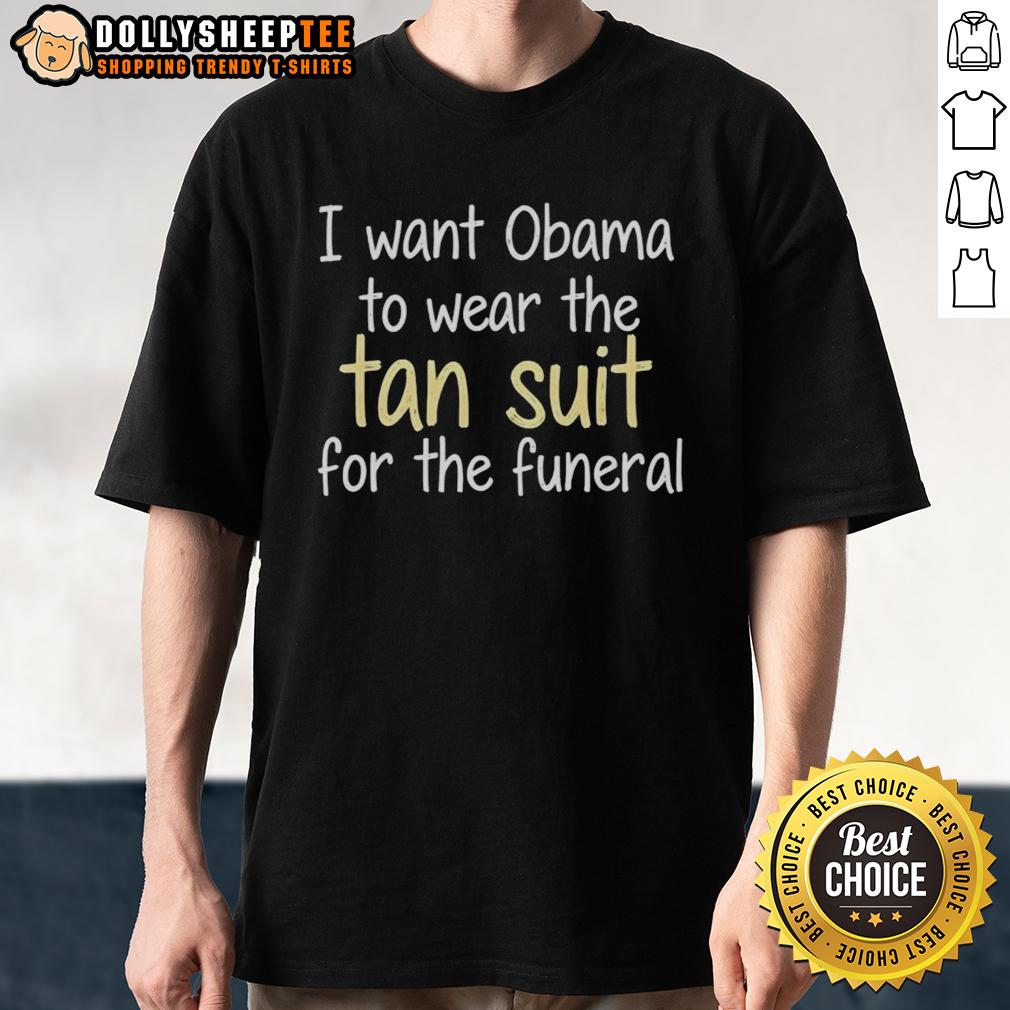 Awesome I Want Obama To Wear The Tan Suit For The Funeral T Shirt Alt Text: Awesome I Want Obama To Wear The Tan Suit For The Funeral T-Shirt featuring a bold graphic design and vibrant colors.