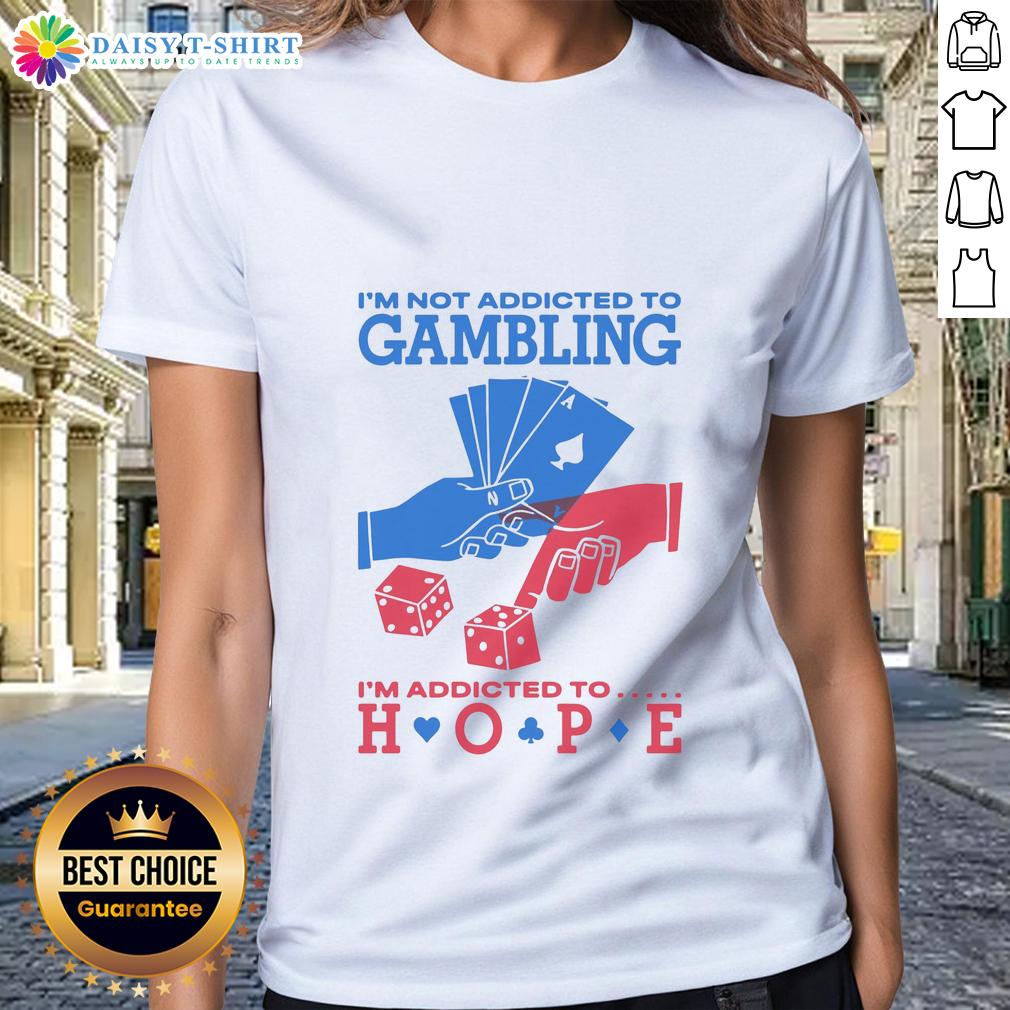 Awesome I'M Not Addicted To Gambling I'M Addicted To Hope Ladies Tee Awesome 'I'm Not Addicted to Gambling, I'm Addicted to Hope' ladies tee in vibrant colors, perfect for casual wear.