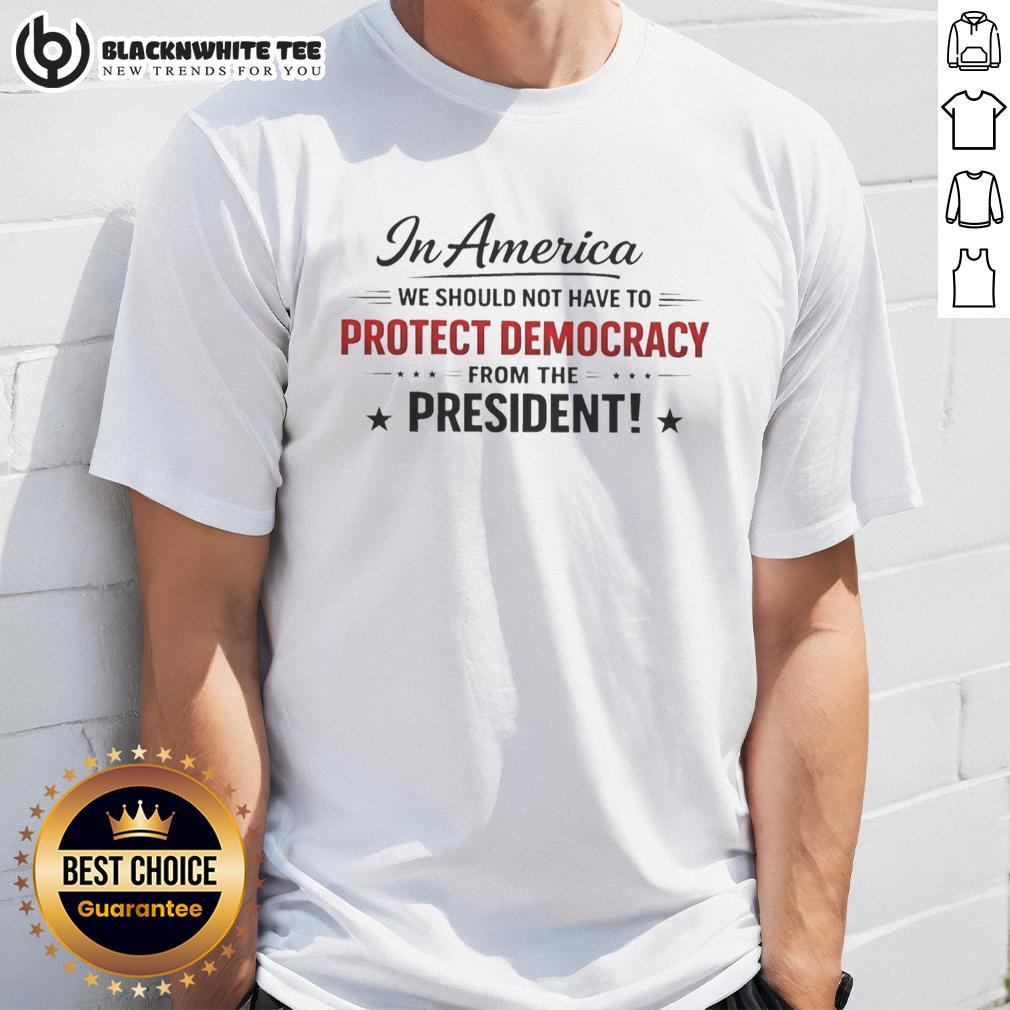 Awesome In America We Should Not Have To Protect Democracy From The President T-Shirt Awesome In America t-shirt design featuring a bold statement on protecting democracy from the president.