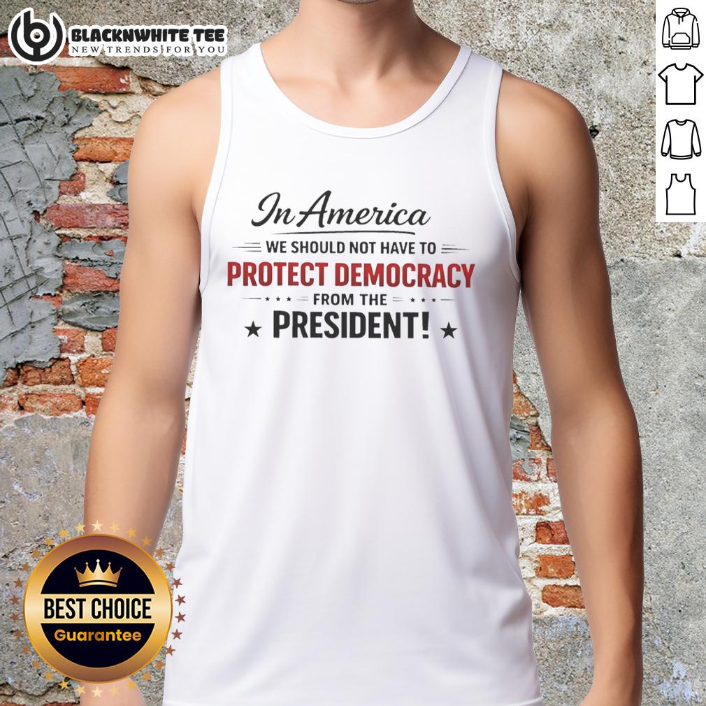 Awesome In America We Should Not Have To Protect Democracy From The President Tank Top Awesome tank top featuring 'We Should Not Have to Protect Democracy from the President' slogan, perfect for political activism.