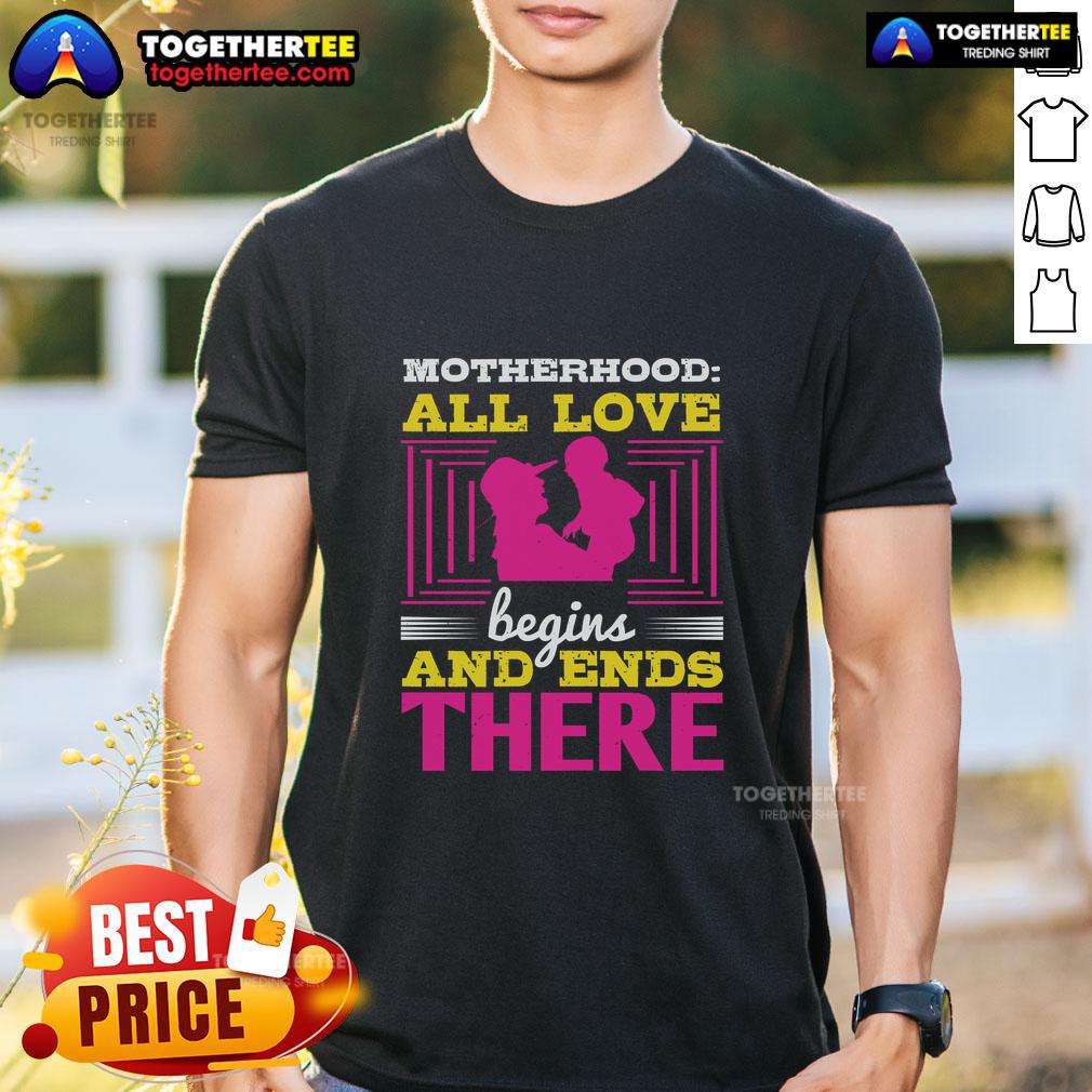 Awesome Motherhood All Love Begins And Ends There T Shirt Awesome Motherhood All Love Begins And Ends There T-Shirt in soft cotton, featuring a heartfelt design for moms.