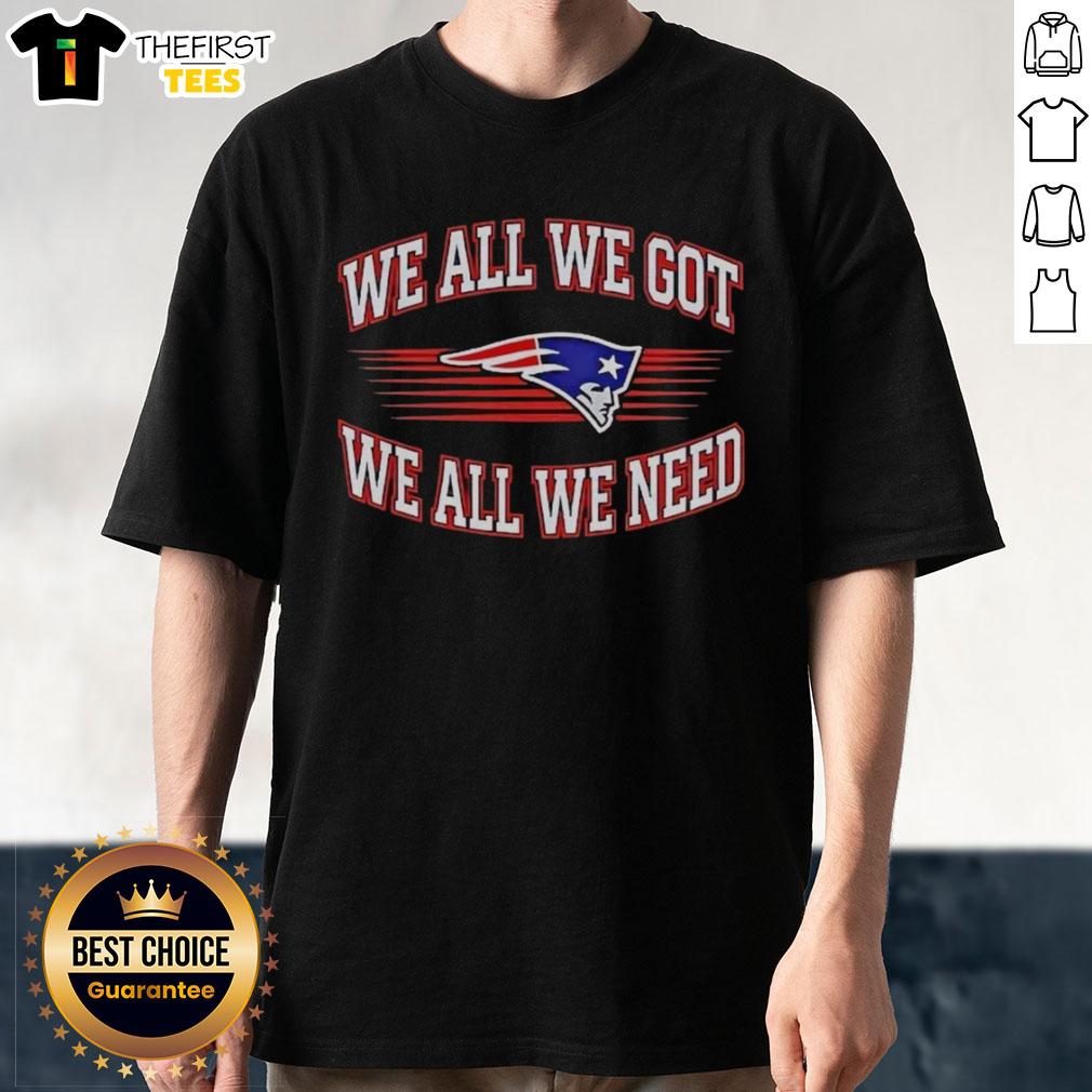 awesome-new-england-patriots-football-we-all-we-got-we-all-we-need-lx-super-bowl-t-shirt Awesome New England Patriots Football Super Bowl T-Shirt featuring 'We All We Got We All We Need' slogan.