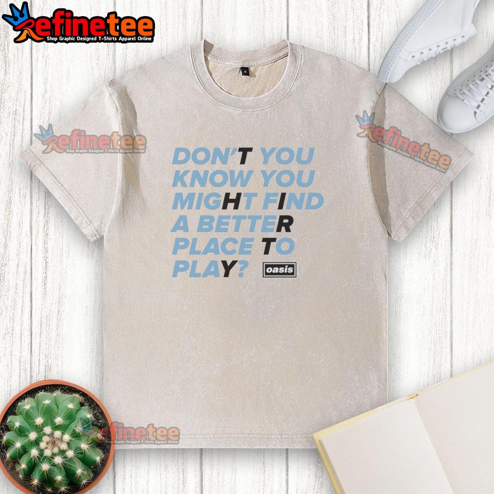 awesome-oasis-dont-you-know-you-might-find-a-better-place-to-play-washed-t-shirt Awesome Oasis washed t-shirt featuring playful design, perfect for casual outings and comfortable wear.