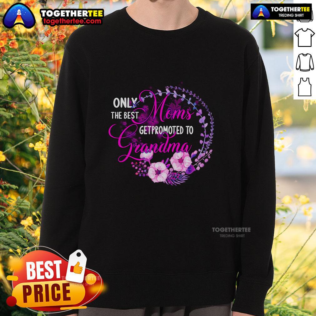 Awesome Only The Best Mom Get Promoted To Grandma Sweatshirt Awesome 'Only the Best Mom Get Promoted to Grandma' sweatshirt design featuring cozy fabric and stylish typography.