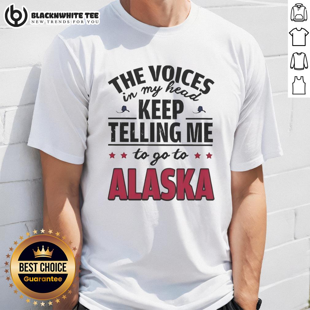 Awesome The Voices In My Head Keep Telling Me To Go To Alaska T Shirt Awesome T-shirt featuring 'The Voices In My Head Keep Telling Me To Go To Alaska' design, perfect for adventure lovers.