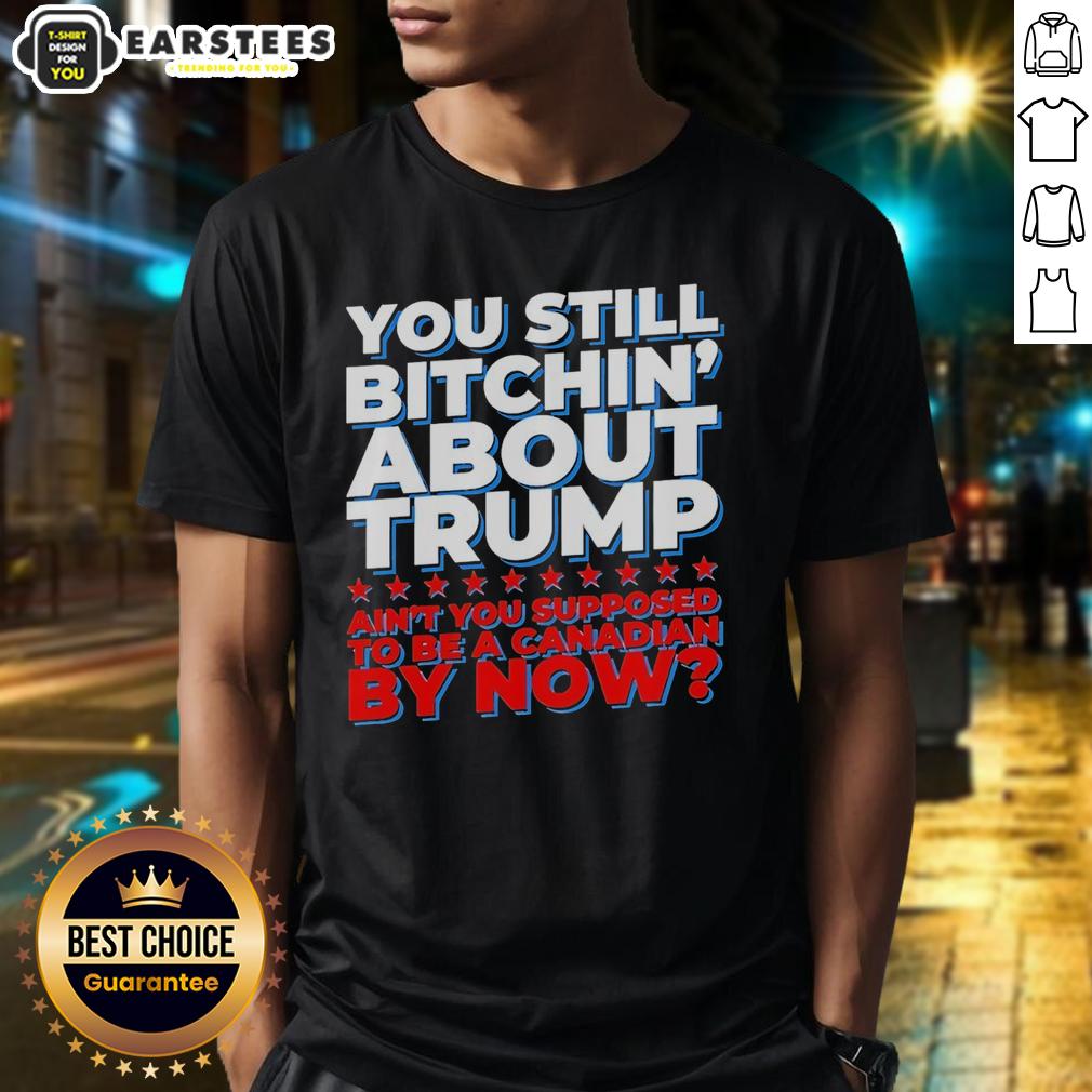 awesome-you-still-bitchin-about-trump-aint-you-supposed-to-be-a-canadian-by-now-t-shirt Alt Text: Awesome You Still Bitchin About Trump T-Shirt for Canadians - Bold graphic design expressing political humor.