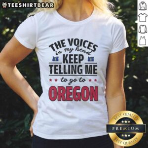 Funny 'The Voices In My Head Keep Telling Me To Go To Oregon' ladies tee featuring a humorous quote design.