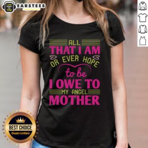 Awesome All That I Am Or Ever Hope To Be I Owe To My Angel Mother Ladies Tee showcasing a heartfelt tribute design.
