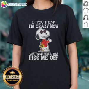 Funny Snoopy graphic tee for women with 'If you think I'm crazy now, just wait...' quote by Joe Cook.