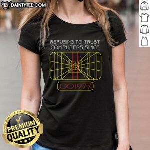 Hot 'Refusing to Trust Computers Since 1977' ladies tee featuring a stylish design for tech skeptics and retro enthusiasts.
