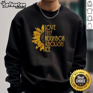 Pretty Love Thy Neighbor Abolish ICE Sunflower Sweatshirt in vibrant colors, promoting kindness and social justice.
