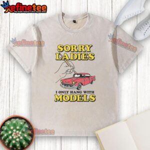 Good Sorry Ladies I Only Hang With Car Models washed t-shirt displayed on a hanger, showcasing trendy automotive fashion.