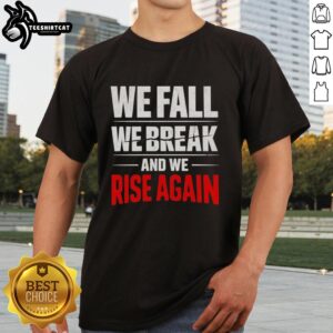 Alt Text: Official We Fall We Break And We Rise Again T-Shirt featuring motivational quote design on a stylish black tee.