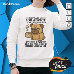 Funny Hot Pug sweatshirt with slogan about not giving advice and enjoying humor in life. Perfect gift for dog lovers.