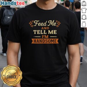 Nice Feed Me And Tell Me I'm Handsome vintage t-shirt featuring playful text and a stylish design for casual wear.
