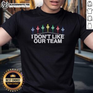 Hot Mike I Don't Like Our Team T-Shirt featuring bold text design, perfect for expressing team frustrations and humor.