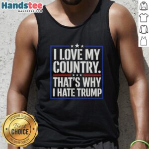 Pretty I Love My Country That's Why I Hate Trump quote tank top design featuring bold text on a stylish shirt.