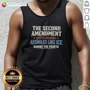 Hot tank top featuring bold text: 'The Second Amendment Exists Because Assholes Like ICE Ignore The Fourth'