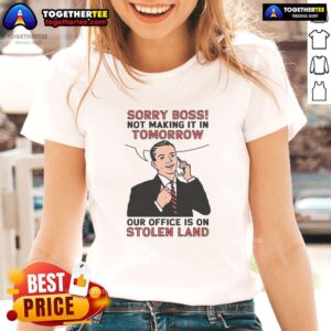 Official Sorry Boss Not Making It In Tomorrow Ladies Tee highlighting office on stolen land message for social awareness.